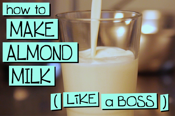 Make your own Almond Milk (Like a Boss)